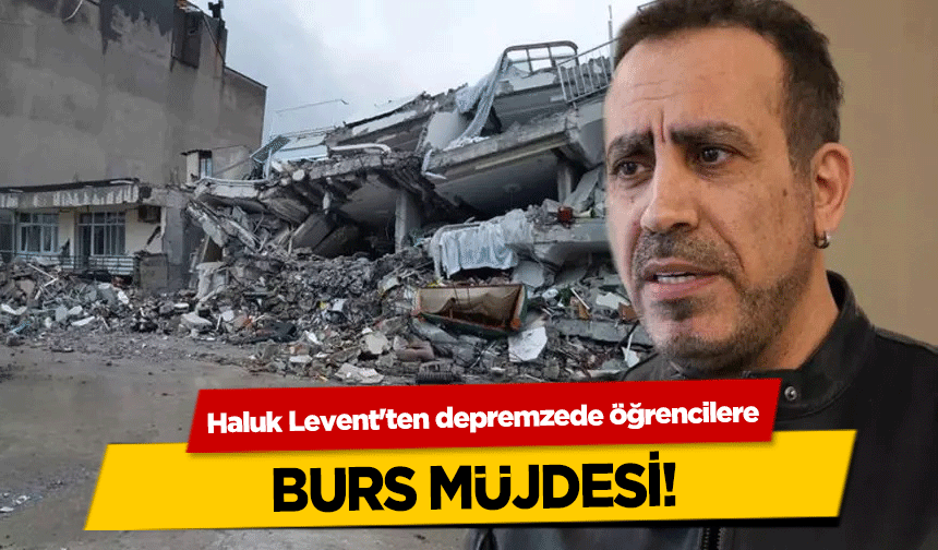 Haluk Levent'ten depremzede öğrencilere burs müjdesi!