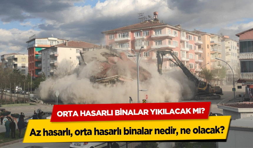 Orta Hasarlı Binalar Yıkılacak Mı? Az hasarlı, orta hasarlı binalar nedir, ne olacak?