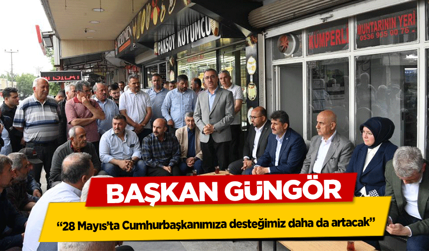 Başkan Güngör, ‘28 Mayıs’ta Cumhurbaşkanımıza desteğimiz daha da artacak’