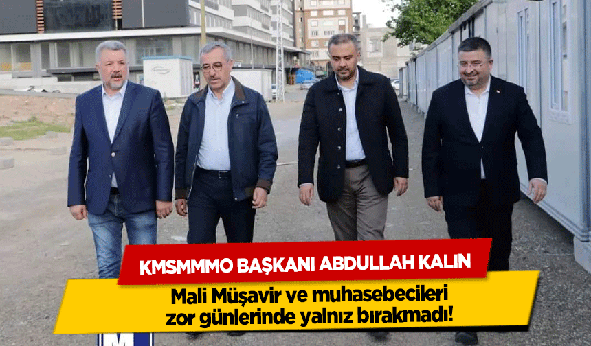 KMSMMMO Başkanı Abdullah Kalın, Mali Müşavir ve muhasebecileri zor günlerinde yalnız bırakmadı!