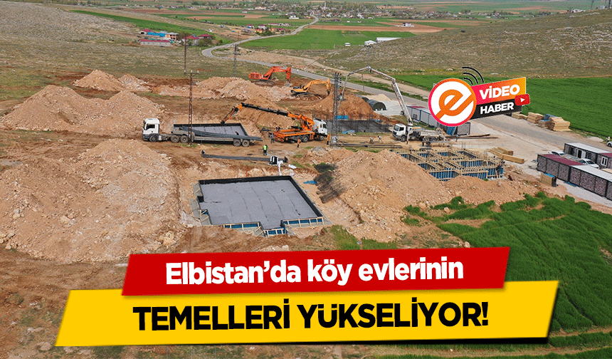 Elbistan’da köy evlerinin temelleri yükseliyor!