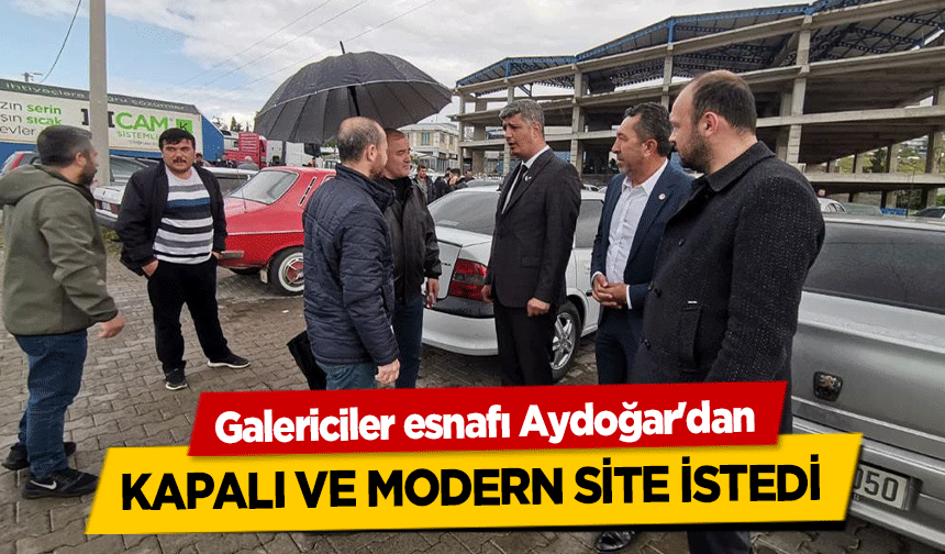 Galericiler esnafı Aydoğar'dan kapalı ve modern site istedi