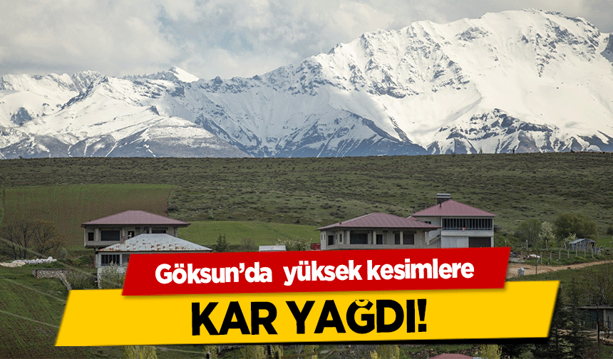 Göksun’da  yüksek kesimlere kar yağdı!