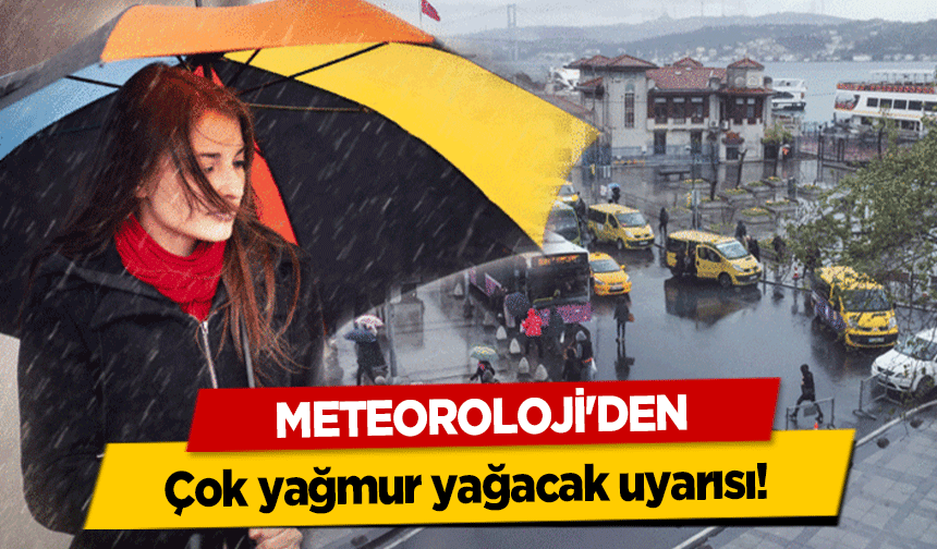 Meteoroloji'den çok yağmur yağacak uyarısı! 