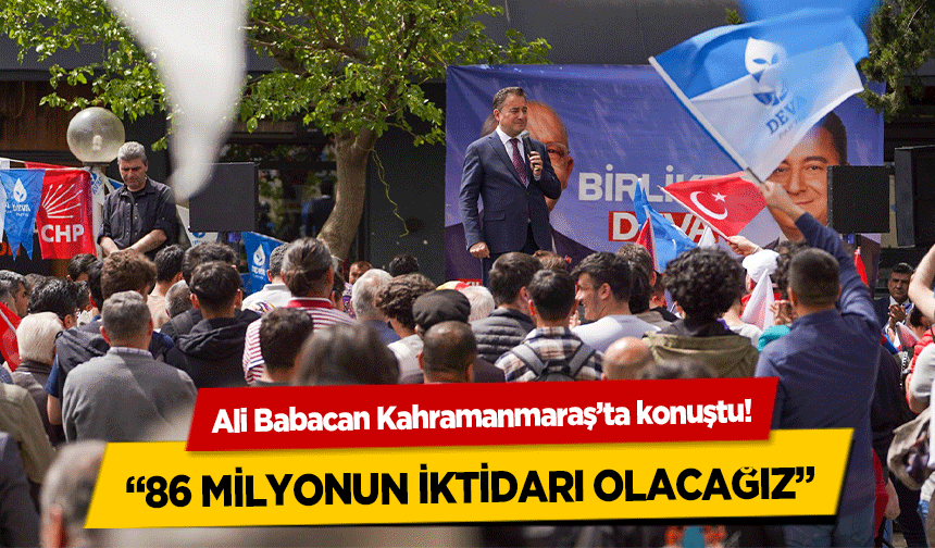 Ali Babacan Kahramanmaraş’ta konuştu! “86 milyonun iktidarı olacağız”