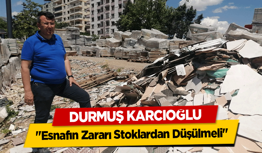 Durmuş Karcıoğlu, "Esnafın Zararı Stoklardan Düşülmeli"