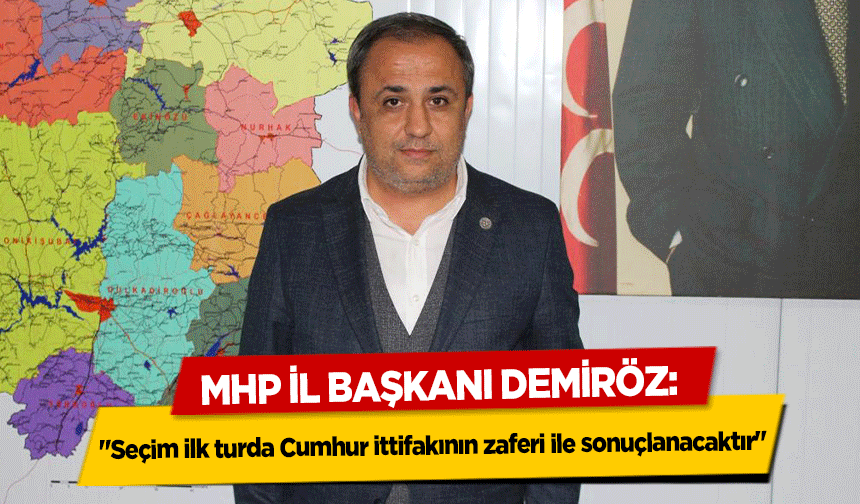 MHP İl Başkanı Demiröz, ‘Seçim ilk turda Cumhur ittifakının zaferi ile sonuçlanacaktır’