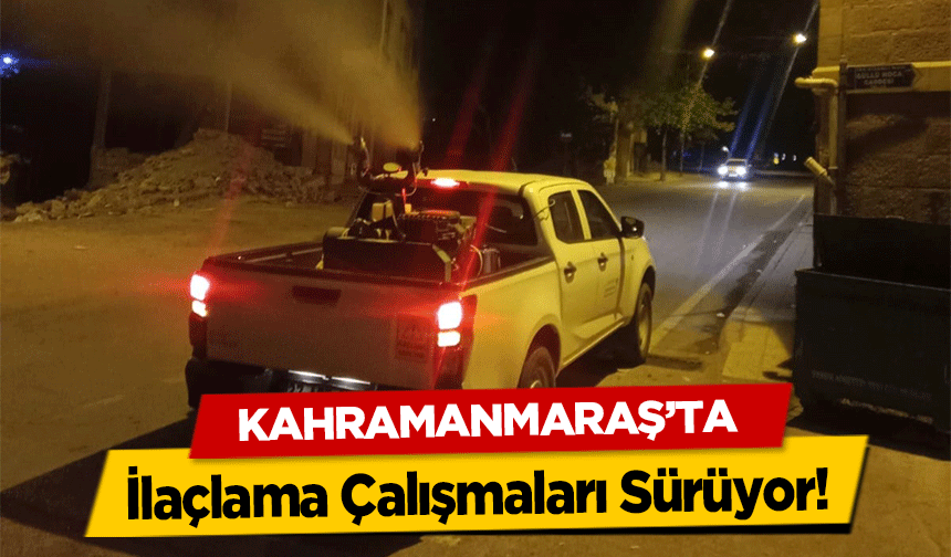 Kahramanmaraş’ta İlaçlama Çalışmaları Sürüyor!