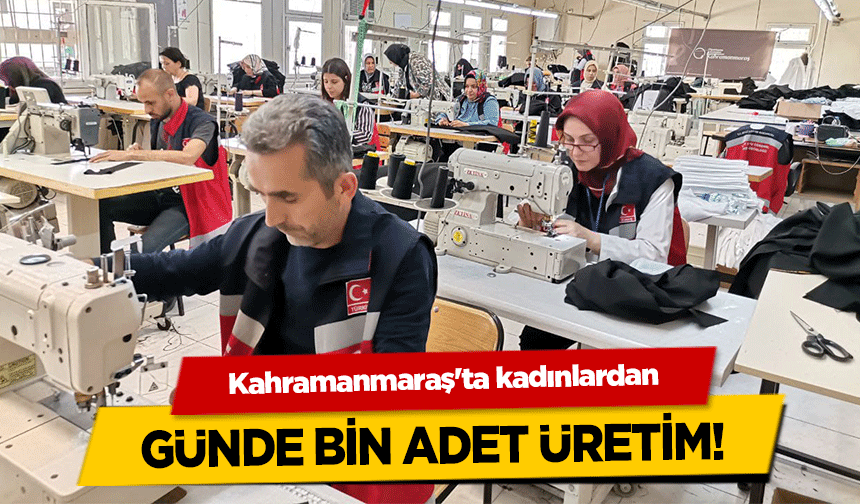 Kahramanmaraş'ta kadınlardan günde bin adet üretim!