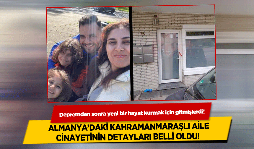 Almanya’daki Kahramanmaraşlı aile cinayetinin detayları belli oldu!