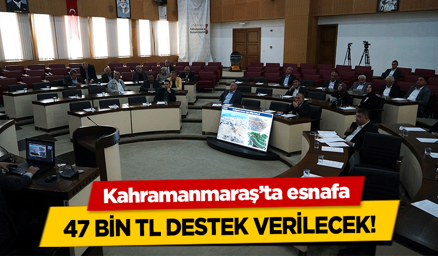 Kahramanmaraş’ta esnafa 47 bin TL destek verilecek!