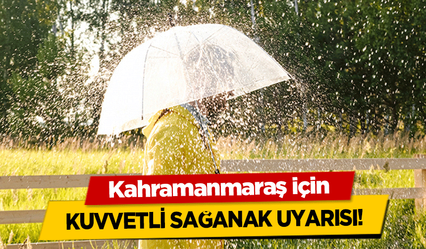 Kahramanmaraş için Kuvvetli Sağanak Uyarısı! 