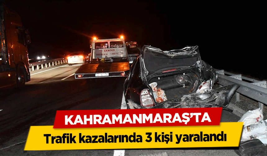 Kahramanmaraş’ta trafik kazalarında 3 kişi yaralandı