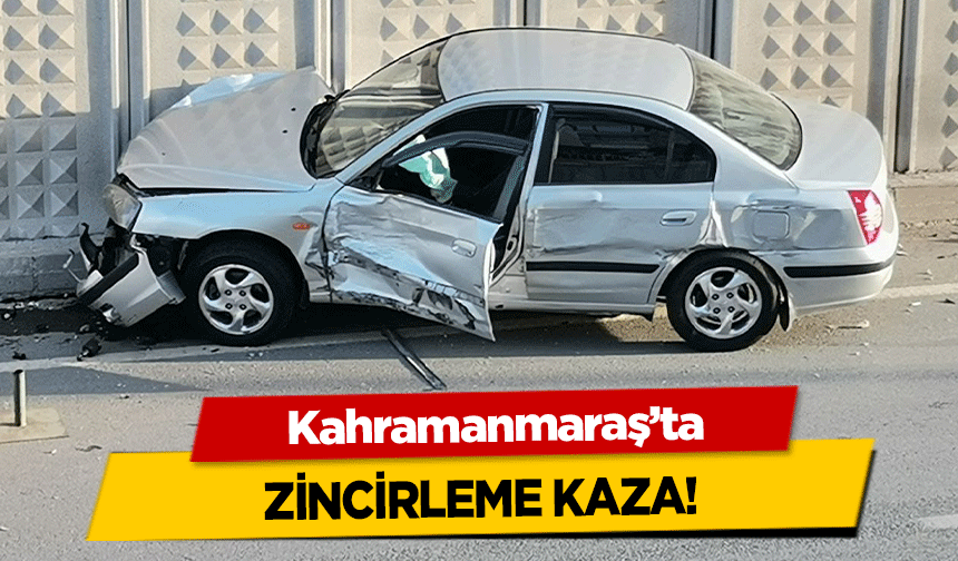 Kahramanmaraş’ta zincirleme kaza