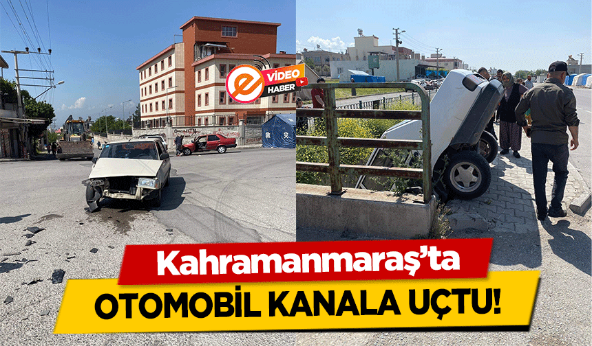 Kahramanmaraş’ta otomobil kanala uçtu!