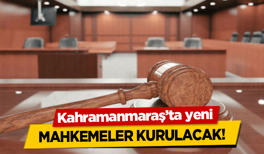 Kahramanmaraş’ta yeni mahkemeler kurulacak!