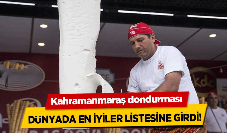 Kahramanmaraş dondurması dünyada en iyiler listesine girdi!