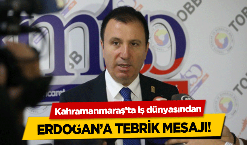 Kahramanmaraş’ta iş dünyasından Erdoğan’a tebrik mesajı!