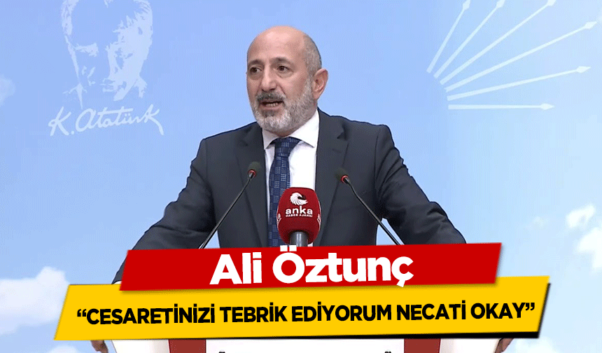 Ali Öztunç, 'Cesaretinizi Tebrik Ediyorum Necati Okay'