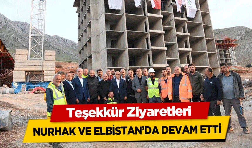 Teşekkür Ziyaretleri Nurhak ve Elbistan’da devam etti