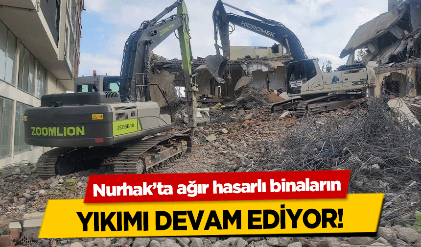 Nurhak’ta ağır hasarlı binaların yıkımı devam ediyor