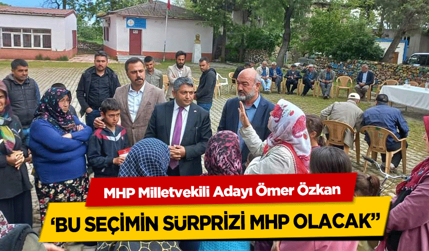 MHP Milletvekili Adayı Ömer Özkan, ‘Bu Seçimin Sürprizi MHP Olacak’