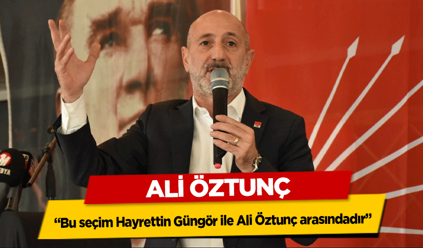 Ali Öztunç, 'Bu seçim Hayrettin Güngör ile Ali Öztunç arasındadır'