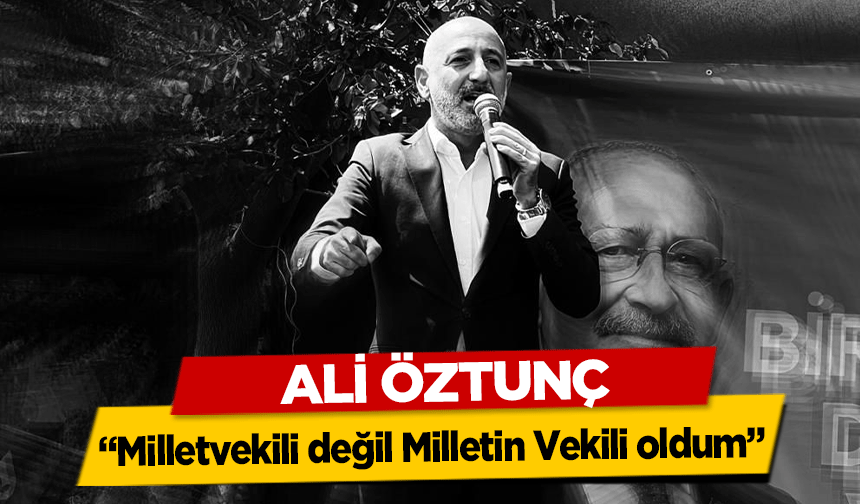 Ali Öztunç, Milletvekili değil Milletin Vekili oldum