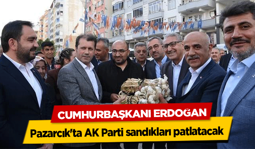 Cumhurbaşkanı Erdoğan, ‘Pazarcık'ta AK Parti sandıkları patlatacak’