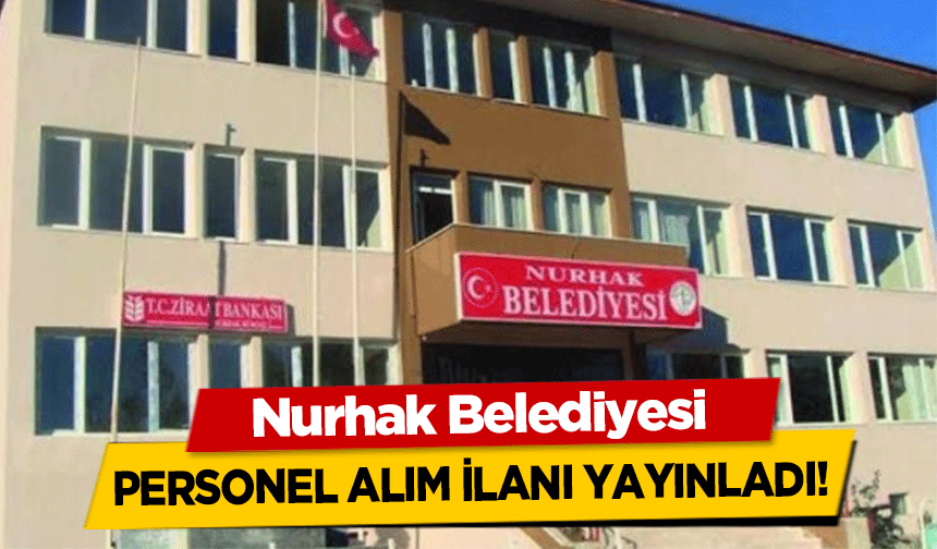 Nurhak Belediyesi personel alım ilanı yayınladı!