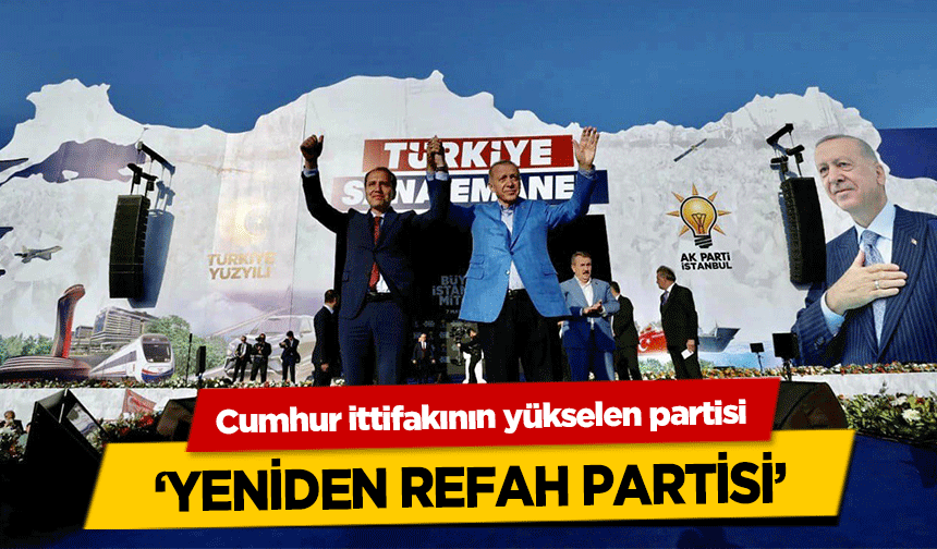 Cumhur ittifakının yükselen partisi ‘Yeniden Refah Partisi’