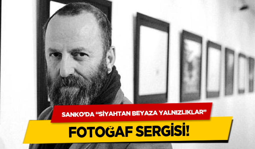 SANKO’da “Siyahtan Beyaza Yalnızlıklar” Fotoğaf Sergisi