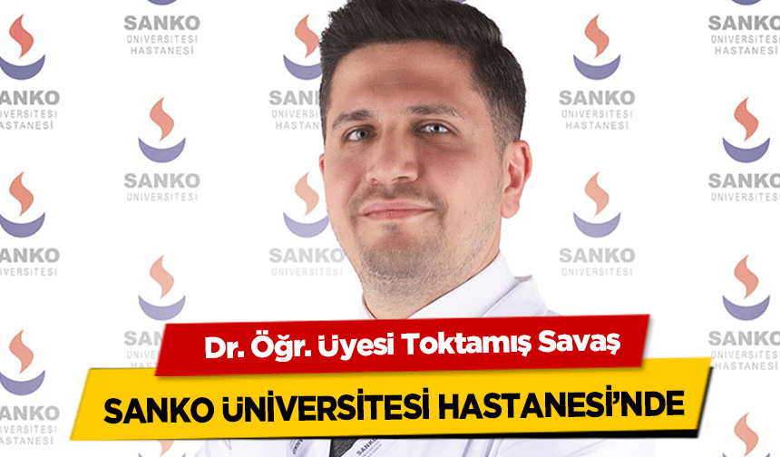 Dr. Öğr. Üyesi Toktamış Savaş, Sanko Üniversitesi Hastanesi’nde