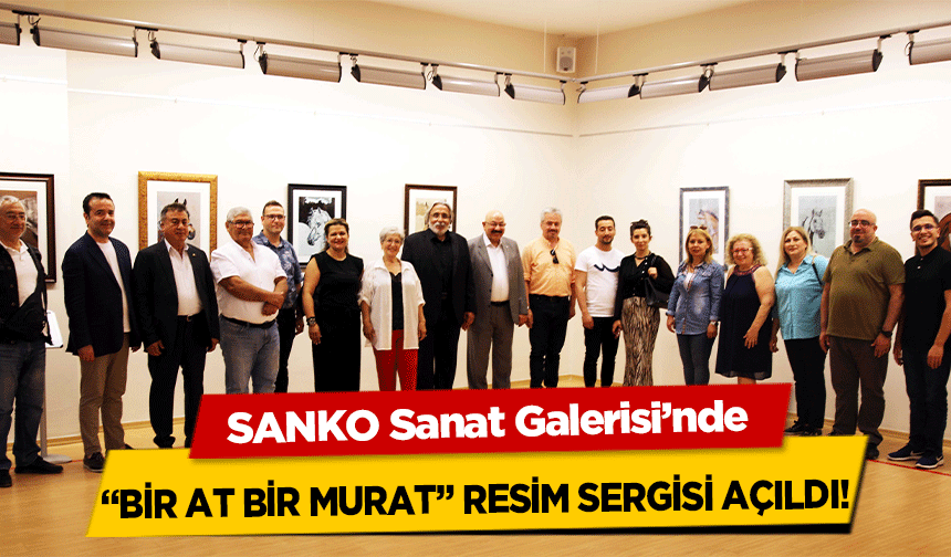 SANKO Sanat Galerisi’nde “Bir At Bir Murat” Resim Sergisi Açıldı!