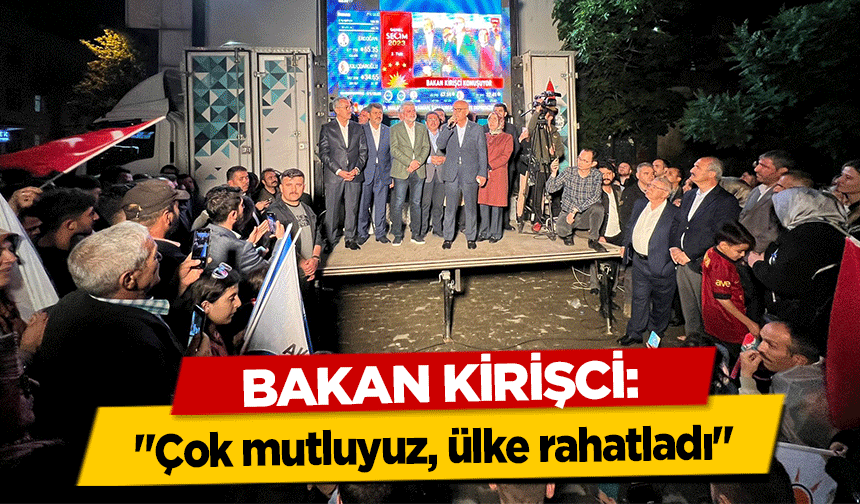 Bakan Kirişci, ‘Çok mutluyuz, ülke rahatladı’