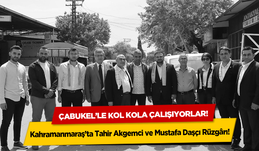 Kahramanmaraş’ta Tahir Akgemci ve Mustafa Daşçı Rüzgârı!