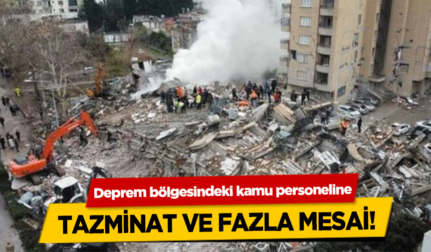 Deprem bölgesindeki kamu personeline tazminat ve fazla mesai