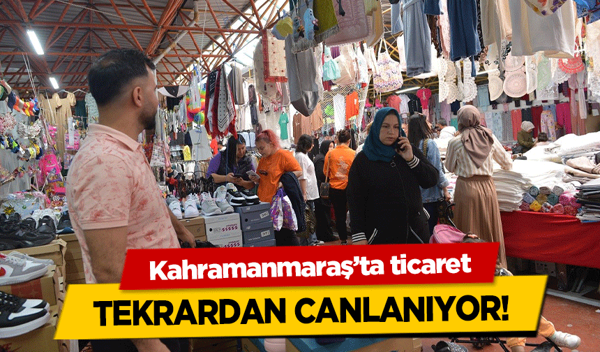 Kahramanmaraş’ta ticaret tekrardan canlanıyor