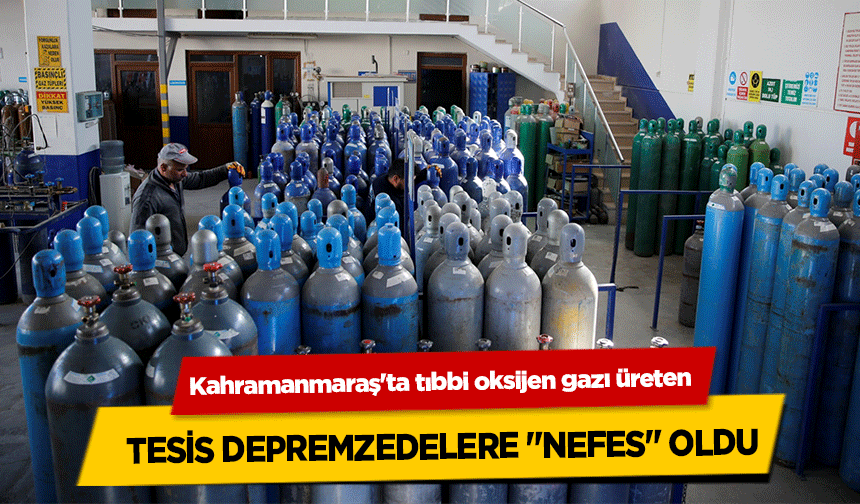 Kahramanmaraş'ta tıbbi oksijen gazı üreten tesis depremzedelere "nefes" oldu