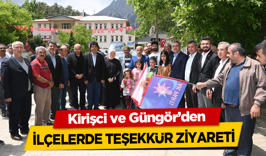 Kirişci ve Güngör’den ilçelerde teşekkür ziyareti