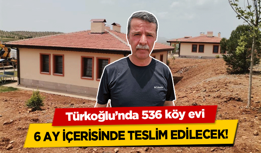 Türkoğlu’nda 536 köy evi 6 ay içerisinde teslim edilecek!