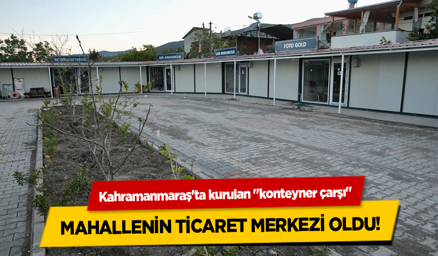 Kahramanmaraş'ta kurulan "konteyner çarşı" Mahallenin Ticaret Merkezi Oldu