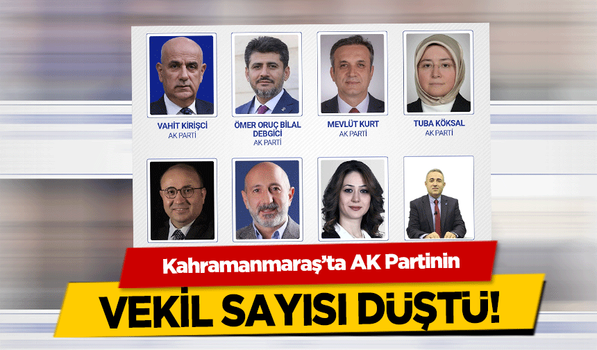 Kahramanmaraş’ta AK Partinin vekil sayısı düştü!