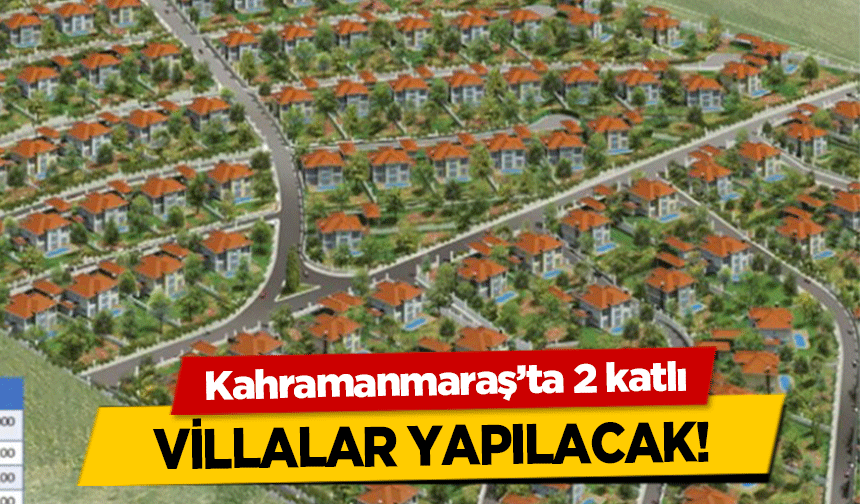 Kahramanmaraş’ta 2 katlı villalar yapılacak!