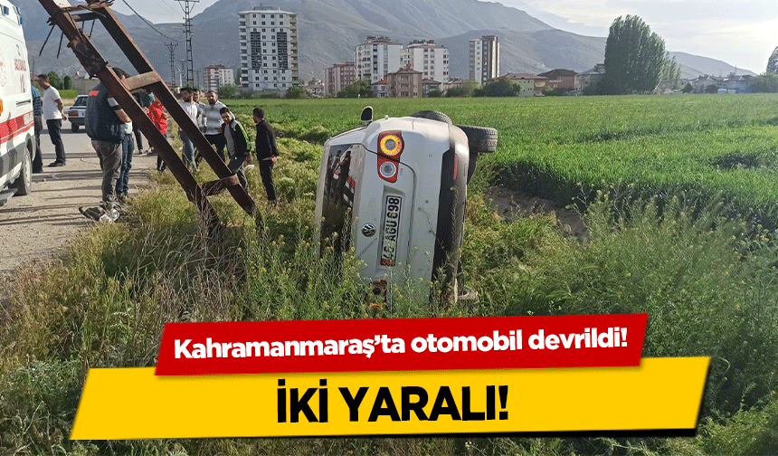 Kahramanmaraş’ta otomobil devrildi! 2 yaralı