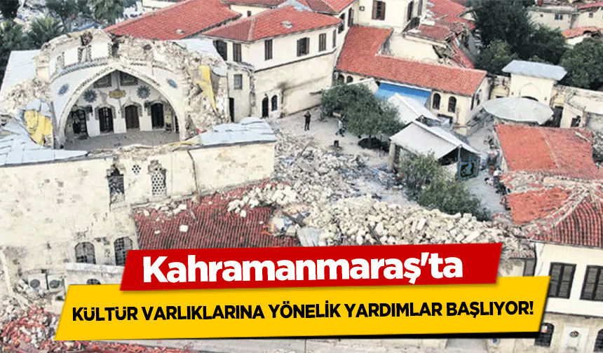 Kahramanmaraş'ta kültür varlıklarına yönelik yardımlar başlıyor!