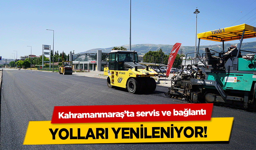 Kahramanmaraş’ta servis ve bağlantı yolları yenileniyor!