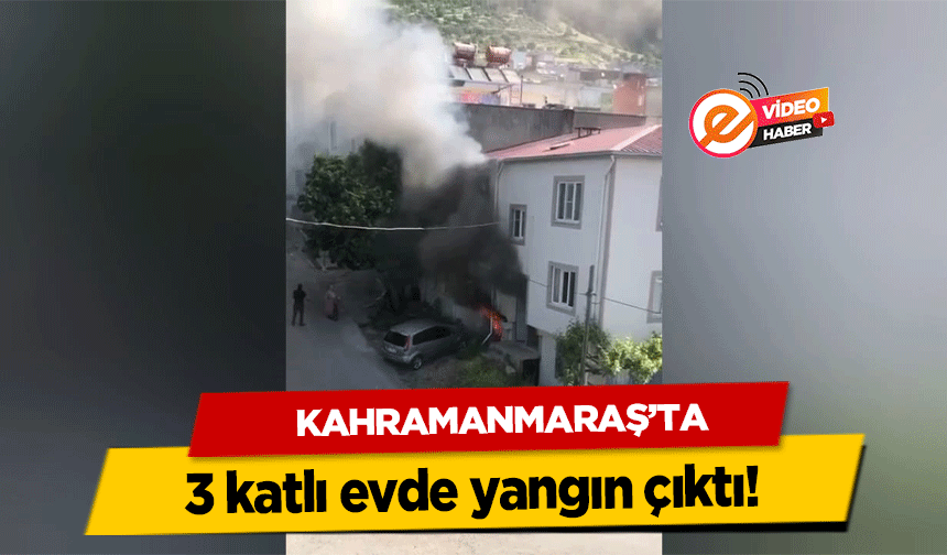 Kahramanmaraş’ta 3 katlı evde yangın çıktı!