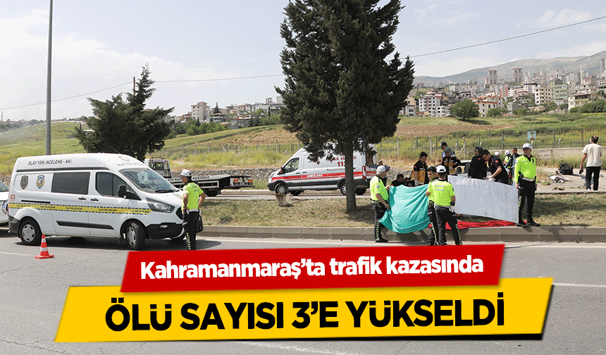 Kahramanmaraş’ta trafik kazasında ölü sayısı 3’e yükseldi