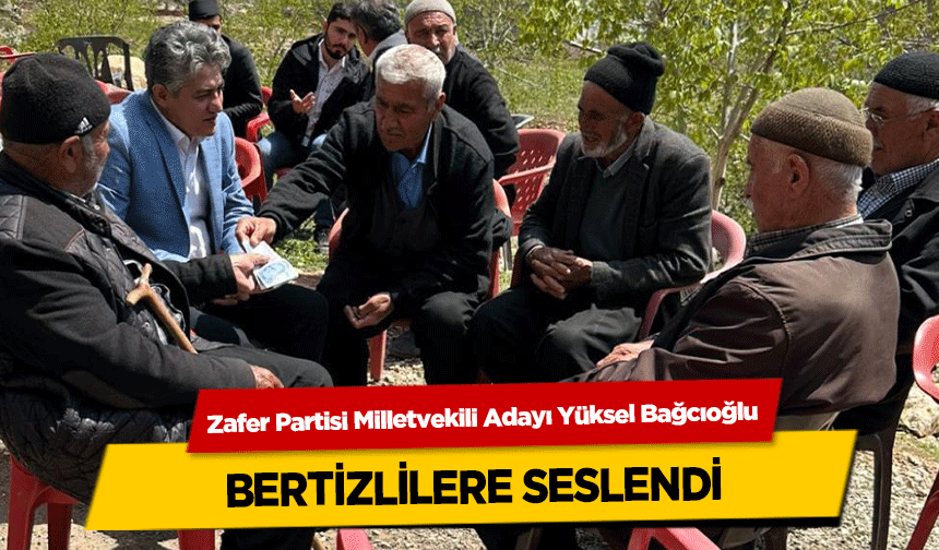 Zafer Partisi Milletvekili Adayı Yüksel Bağcıoğlu Bertizlilere Seslendi